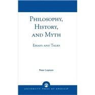 Philosophy, History, and Myth Essays and Talks by Loptson, Peter, 9780761822912