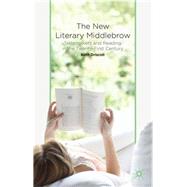 The New Literary Middlebrow Tastemakers and Reading in the Twenty-First Century by Driscoll, Beth, 9781137402912