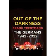 Out of the Darkness The Germans, 1942-2022 by Trentmann, Frank, 9781524732912