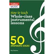 Inspiring Ideas  How to Teach Whole-Class Instrumental Lessons 50 Inspiring Ideas by Charlton, Kay; Collins Music, Collins, 9780008412913
