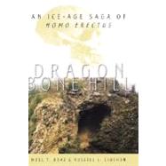 Dragon Bone Hill An Ice-Age Saga of Homo erectus by Boaz, Noel T.; Ciochon, Russell L., 9780195152913