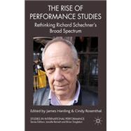 The Rise of Performance Studies Rethinking Richard Schechner's Broad Spectrum by Harding, James; Rosenthal, Cindy, 9780230242913