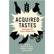 Acquired Tastes Stories about the Origins of Modern Food by Cohen, Benjamin R.; Kideckel, Michael S.; Zeide, Anna, 9780262542913