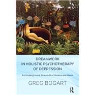 Dreamwork in Holistic Psychotherapy of Depression by Bogart, Greg, 9780367102913