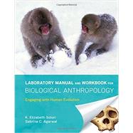 Laboratory Manual and Workbook for Biological Anthropology: Engaging with Human Evolution by Soluri, K. Elizabeth; Agarwal, Sabrina C., 9780393912913