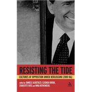 Resisting the Tide Cultures of Opposition Under Berlusconi (2001-06) by Albertazzi, Daniele; Brook, Clodagh; Ross, Charlotte; Rothenberg, Nina, 9780826492913