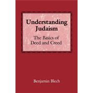 Understanding Judaism The Basics of Deed and Creed by Blech, Rabbi Benjamin, 9780876682913