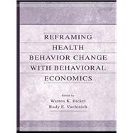 Reframing Health Behavior Change With Behavioral Economics by Bickel,Warren K., 9781138002913