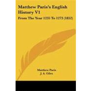 Matthew Paris's English History V1 : From the Year 1235 To 1273 (1852) by Paris, Matthew, 9781437152913