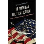 The American Political Scandal Free Speech, Public Discourse, and Democracy by Dewberry, David R., 9781442242913