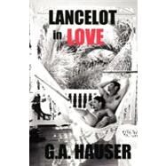 Lancelot in Love by Hauser, G. A.; Dean, Dennis; Rhodes, Stacey, 9781466242913