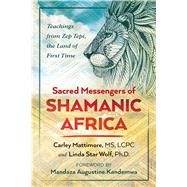 Sacred Messengers of Shamanic Africa by Mattimore, Carley; Star Wolf, Linda, Ph.D.; Kandemwa, Mandaza Augustine, 9781591432913