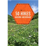50 Hikes Around Anchorage by Maloney, Lisa, 9781682682913