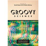 Groovy Science by Kaiser, David; McCray, W. Patrick, 9780226372914
