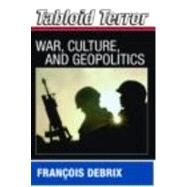 Tabloid Terror: War, Culture, and Geopolitics by Debrix; Francois, 9780415772914