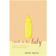 Rock-a-by Baby: Feminism, Self-Help and Postpartum Depression by Taylor,Verta, 9780415912914