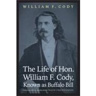 The Life of Hon. William F. Cody, Known as Buffalo Bill by Buffalo Bill; Christianson, Frank, 9780803232914