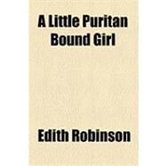 A Little Puritan Bound Girl by Robinson, Edith; Barry, Etheldred Breeze, 9781154522914
