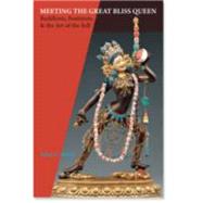 Meeting the Great Bliss Queen Buddhists, Feminists, and the Art of the Self by Klein, Anne Carolyn, 9781559392914