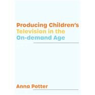 Producing Childrens Television in the On-demand Age by Potter, Anna, 9781789382914