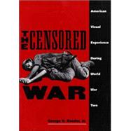 The Censored War; American Visual Experience During World War Two by George Roeder, Jr., 9780300062915