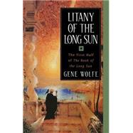 Litany of the Long Sun The First Half of 'The Book of the Long Sun' by Wolfe, Gene, 9780312872915