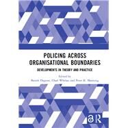 Policing Across Organisational Boundaries by Dupont, Benoi^t; Whelan, Chad; Manning, Peter K., 9780367182915