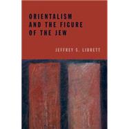 Orientalism and the Figure of the Jew by Librett, Jeffrey S., 9780823262915
