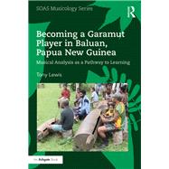 Becoming a Garamut Player in Baluan, Papua New Guinea: Musical Analysis as a Pathway to Learning by Lewis; Tony, 9781138222915