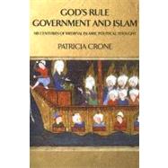 God's Rule - Government and Islam : Six Centuries of Medieval Islamic Political Thought by Crone, Patricia, 9780231132916