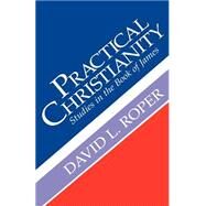 Practical Christianity : Studies in the Book of James by Roper, David L., 9780892252916