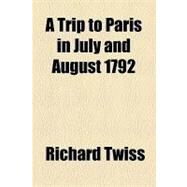 A Trip to Paris in July and August 1792 by Twiss, Richard, 9781153752916