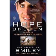 Hope Unseen The Story of the U.S. Army's First Blind Active-Duty Officer by Smiley, Scotty; Crandall, Doug, 9781451672916