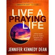 Live a Praying Life : Open Your Life to God's Power and Provision by Dean, Jennifer Kennedy, 9781596692916