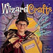 Wizard Crafts : 23 Spellbinding Toys, Gifts, Costumes, and Party Decorations by Boyd, Heidi, 9781600612916