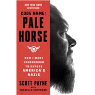 Code Name: Pale Horse How I Went Undercover to Expose America's Nazis by Payne, Scott; Shephard, Michelle, 9781668032916
