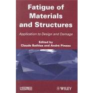 Fatigue of Materials and Structures Application to Design and Damage by Bathias, Claude; Pineau, Andr, 9781848212916