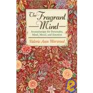 The Fragrant Mind; Aromatherapy for Personality, Mind, Mood and Emotion by Valerie Ann Worwood, 9781880032916