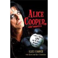 Alice Cooper, Golf Monster A Rock 'n' Roller's Life and 12 Steps to Becoming a Golf Addict by COOPER, ALICE, 9780307382917