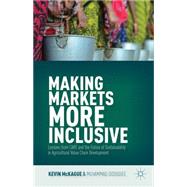 Making Markets More Inclusive Lessons from CARE and the Future of Sustainability in Agricultural Value Chain Development by Mckague, Kevin; Siddiquee, Muhammad, 9781137382917