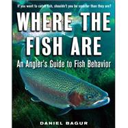 Where the Fish Are A Science-Based Guide to Stalking Freshwater Fish by Bagur, Daniel, 9780071592918