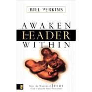 Awaken the Leader Within : How the Wisdom of Jesus Can Unleash Your Potential by Bill Perkins, 9780310242918