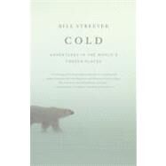 Cold : Adventures in the World's Frozen Places by Streever, Bill, 9780316042918