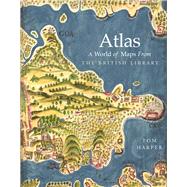 Atlas A World of Maps From the British Library by Harper, Tom, 9780712352918