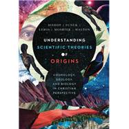 Understanding Scientific Theories of Origins by Bishop, Robert C.; Funck, Larry L.; Lewis, Raymond J.; Moshier, Stephen O.; Walton, John H., 9780830852918