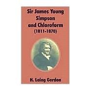 Sir James Young Simpson and Chloroform 1811-1870 by Gordon, H. Laing, 9781410202918