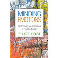 Minding Emotions Cultivating Mentalization in Psychotherapy by Jurist, Elliot, 9781462542918