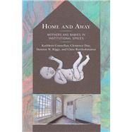Home and Away Mothers and Babies in Institutional Spaces by Connellan, Kathleen; Due, Clemence; Riggs, Damien W.; Bartholomaeus, Clare, 9781498592918