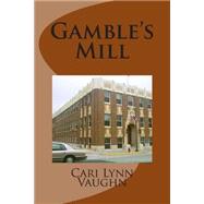 Gamble's Mill by Vaughn, Cari Lynn, 9781503362918