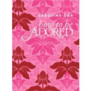 How to Be Adored: A Girl's Guide to Hollywood Glamour by Cox, Caroline, 9780061992919